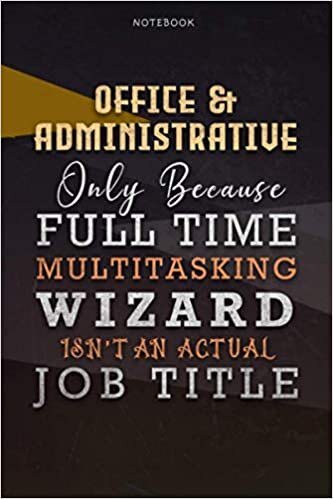 okumak Lined Notebook Journal OFFICE &amp; ADMINISTRATIVE Only Because Full Time Multitasking Wizard Isn&#39;t An Actual Job Title Working Cover: Over 110 Pages, 6x9 ... Budget, A Blank, Goals, Organizer, Personal