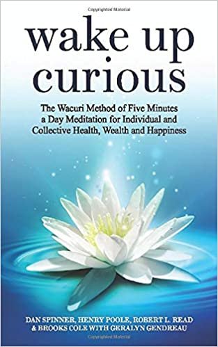 okumak Wake Up Curious: The Wacuri Method of Five Minutes a Day Meditation for Individual and Collective Health, Wealth and Happiness