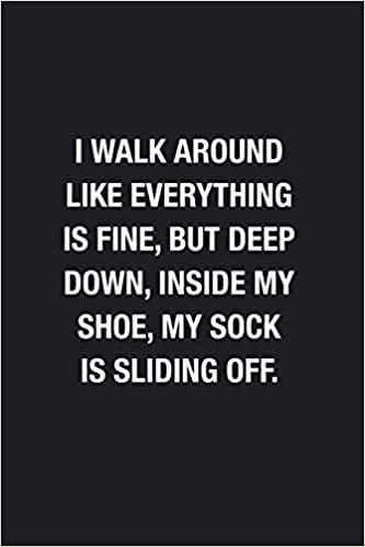 okumak I Walk Around Like Everything Is Fine, But Deep Down, Inside My Shoe, My Sock Is Sliding Off.: Blank Lined Journal Notebook, Funny Journals to Write in For Women Men