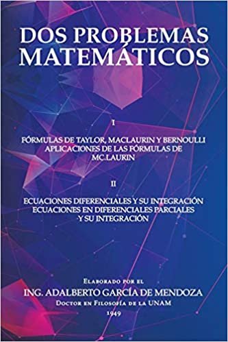 okumak Dos Problemas Matemáticos: I Fórmulas De Taylor, Maclaurin Y Bernoulli Aplicaciones De Las Fórmulas De Mc.Laurin Ii Ecuaciones Diferenciales Parciales Y Su Integración