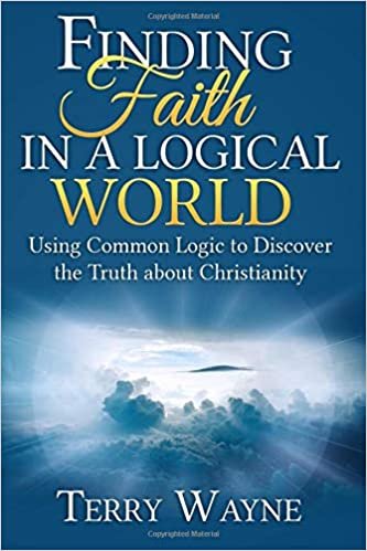 Finding Faith in a Logical World: Using Common Logic to Discover the Truth About Christianity