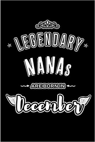 okumak Legendary Nanas are born in December: Blank Lined profession Journal Notebooks Diary as Appreciation, Birthday, Welcome, Farewell, Thank You, ... &amp; friends. Alternative to B-day present Card