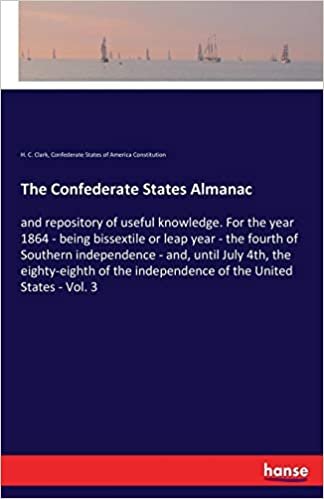 okumak The Confederate States Almanac: and repository of useful knowledge. For the year 1864 - being bissextile or leap year - the fourth of Southern ... independence of the United States - Vol. 3
