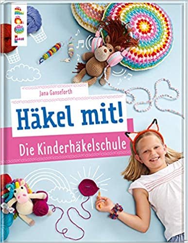 okumak Häkel mit! Die Kinderhäkelschule: Tolle Häkelideen für Kinder ab 7 Jahren