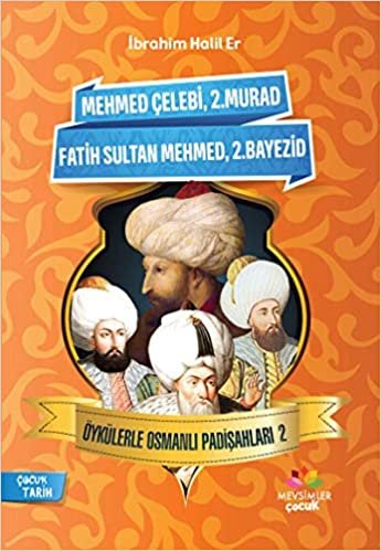okumak Öykülerle Osmanlı Padişahları 2: 2.Murat, Fatih Sultan Mehmet, 2.Bayezid-i Veli,Yavuz Sultan Selim ve Kanuni Sultan Süleyman
