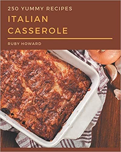 okumak 250 Yummy Italian Casserole Recipes: The Highest Rated Yummy Italian Casserole Cookbook You Should Read