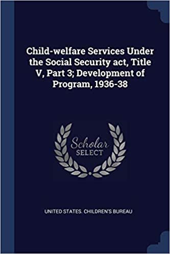 okumak Child-welfare Services Under the Social Security act, Title V, Part 3; Development of Program, 1936-38