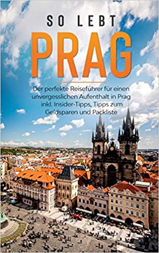 okumak So lebt Prag: Der perfekte Reiseführer für einen unvergesslichen Aufenthalt in Prag inkl. Insider-Tipps, Tipps zum Geldsparen und Packliste