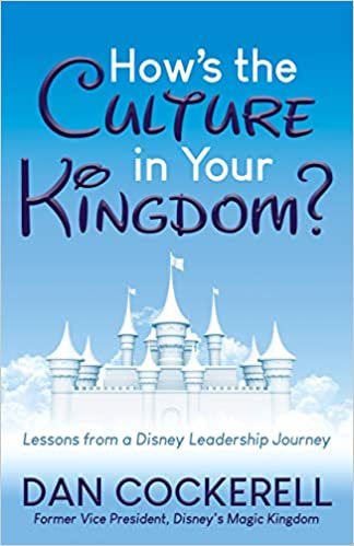 okumak How&#39;s the Culture in Your Kingdom?: Lessons from a Disney Leadership Journey