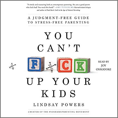 okumak You Can&#39;t F*ck Up Your Kids: A Judgment-free Guide to Stress-free Parenting
