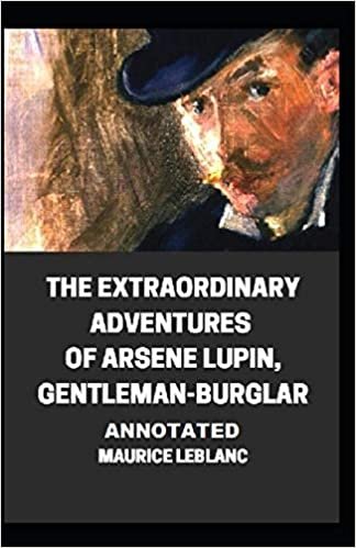 okumak The Extraordinary Adventures of Arsene Lupin, Gentleman-Burglar Annotated