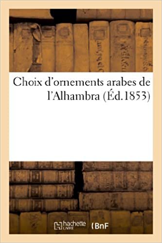 okumak Auteur, S: Choix d&#39;Ornements Arabes de l&#39;Alhambra: de l&#39;ornementation mauresque en Espagne au XIIIe siècle (Arts)