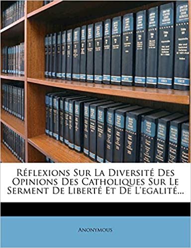 okumak Réflexions Sur La Diversité Des Opinions Des Catholiques Sur Le Serment De Liberté Et De L&#39;egalité...