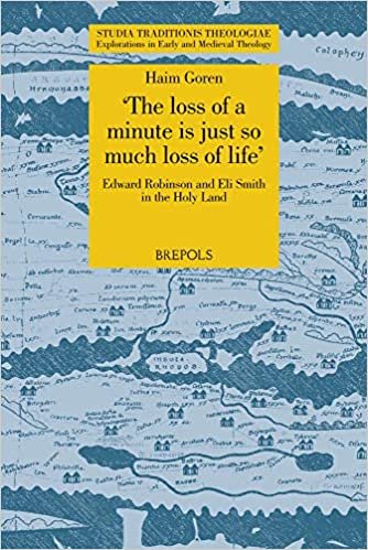 okumak &#39;the Loss of a Minute Is Just So Much Loss of Life&#39;: Edward Robinson and Eli Smith in the Holy Land (Studia Traditionis Theologiae)