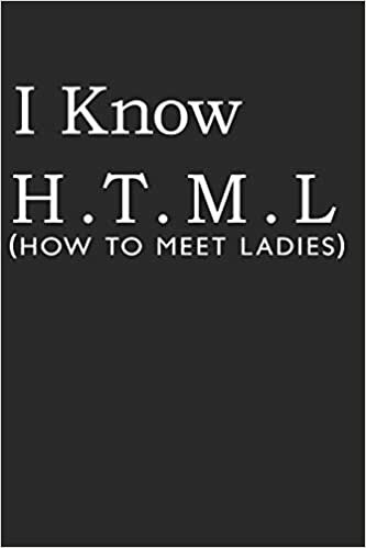 okumak I Know H.T.M.L (How To Meet Ladies): (6x9 Journal): College Ruled Lined Writing Notebook, 120 Pages