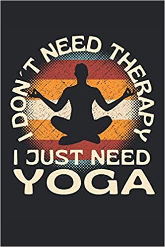okumak I Dont Need Therapy I Just Need Yoga: Lined Notebook Journal, ToDo Exercise Book, e.g. for exercise, or Diary (6&quot; x 9&quot;) with 120 pages.