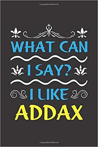 okumak What Can I Say? I Like Addax: Funny Lined Journal Notebook For Peoples Who Loves Addax