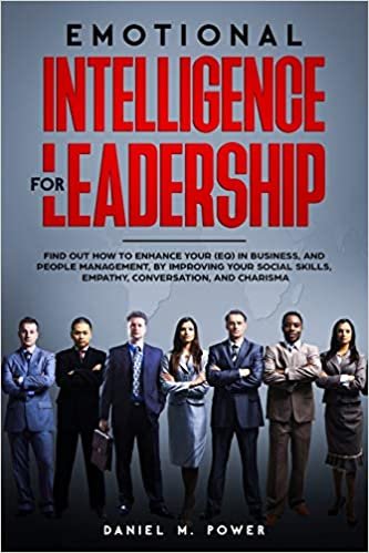 okumak Emotional Intelligence for Leadership: Find out how to Enhance your (EQ) in Business, and People Management, by Improving your Social Skills, Empathy, Conversation, and Charisma