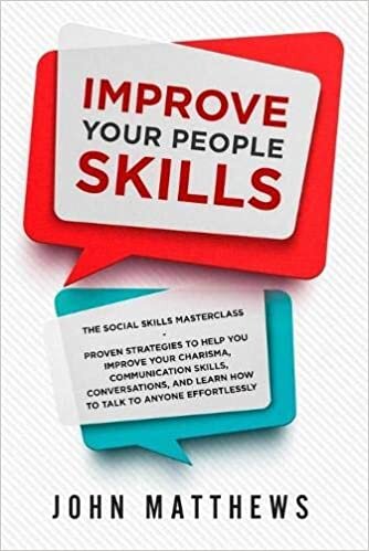 Improve Your People Skills: The Social Skills Masterclass: Proven Strategies to Help You Improve Your Charisma, Communication Skills, Conversations, and Learn How to Talk To Anyone Effortlessly