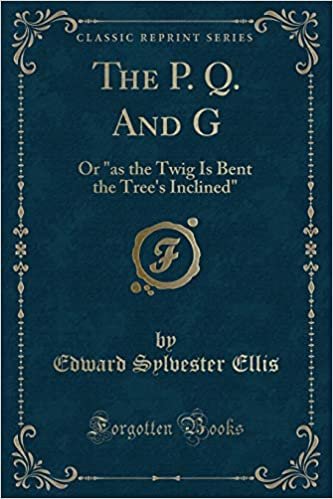 okumak The P. Q. And G: Or &quot;as the Twig Is Bent the Tree&#39;s Inclined&quot; (Classic Reprint)