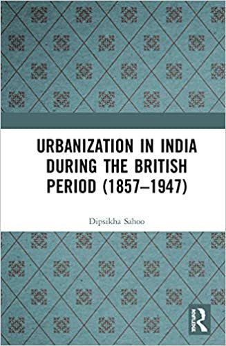 okumak Urbanization in India During the British Period 18571947