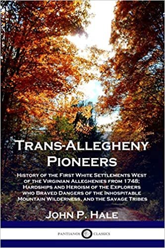 okumak Trans-Allegheny Pioneers: History of the First White Settlements West of the Virginian Alleghenies from 1748; Hardships and Heroism of the Explorers ... Mountain Wilderness, and the Savage Tribes