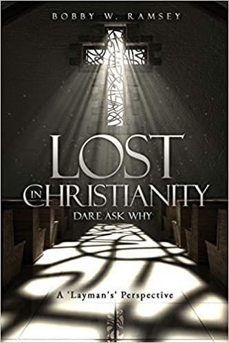 okumak Lost In Christianity - Dare Ask Why: A &#39;Layman&#39;s&#39; Perspective