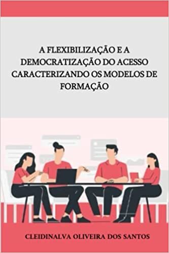 A flexibilização e a democratização do acesso caraterizando os modelos de formação (Portuguese Edition)