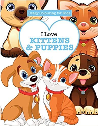 okumak I Love Kittens &amp; Puppies ( Crazy Colouring For Kids)