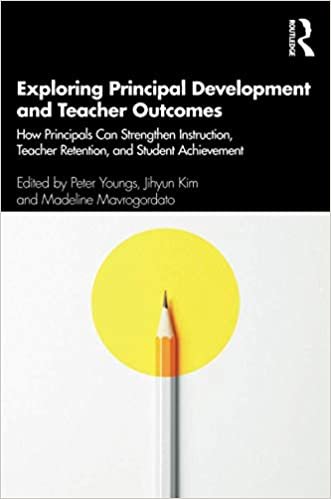 okumak Exploring Principal Development and Teacher Outcomes: How Principals Can Strengthen Instruction, Teacher Retention, and Student Achievement