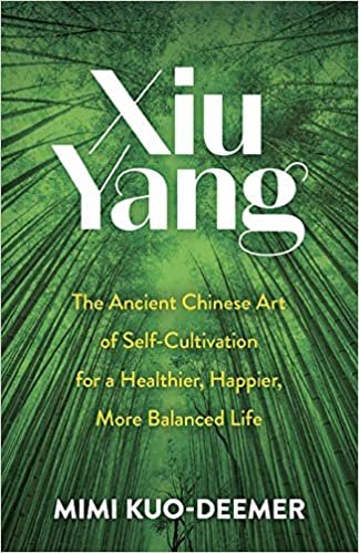 okumak Xiu Yang: The Ancient Chinese Art of Self-Cultivation for a Healthier, Happier, More Balanced Life