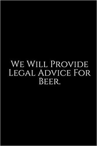 We Will Provide Legal Advice For Beer: Lawyer Gift: 6x9 Notebook, Ruled, 100 pages, funny appreciation gag gift for men/women, for office, unique diary for her/him, perfect as a