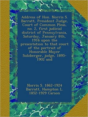 okumak Address of Hon. Norris S. Barratt, President Judge, Court of Common Pleas, no. 2, first judicial district of Pennsylvania, Saturday, January 8th, 1916 ... Mayer Sulzberger, judge, 1895-1902 and