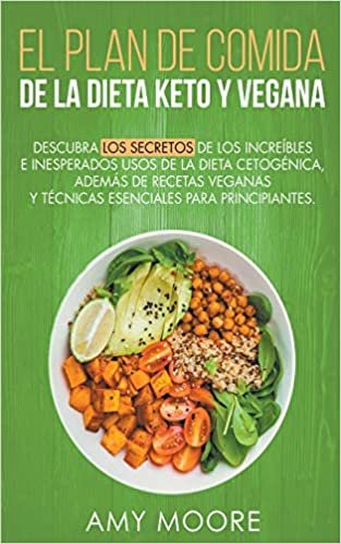 okumak Plan de Comidas de la dieta keto vegana Descubre los secretos de los usos sorprendentes e inesperados de la dieta cetogénica, además de recetas veganas y técnicas esenciales para empezar