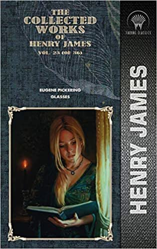 okumak The Collected Works of Henry James, Vol. 23 (of 36): Eugene Pickering; Glasses (Throne Classics)