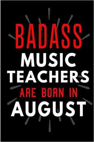 okumak Badass Music Teachers Are Born In August: Blank Lined Funny Journal Notebooks Diary as Birthday, Welcome, Farewell, Appreciation, Thank You, ... ( Alternative to B-day present card )