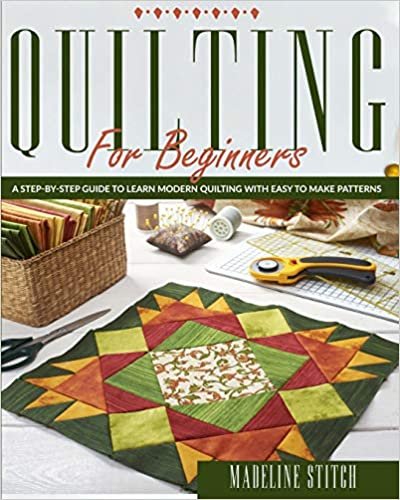 okumak Quilting for Beginners: A Step-By-Step Guide To Learn Modern Quilting With Easy To Make Patterns (Crafting, Band 4)