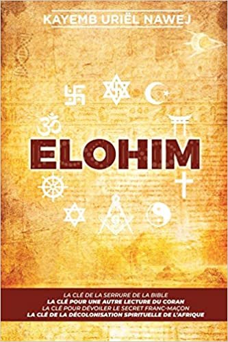 okumak ELOHIM: La clé de la serrure de la Bible, La clé pour une autre lecture du Coran, La clé pour dévoiler le secret franc-maçon, La clé pour la décolonisation spirituelle de l&#39;Afrique