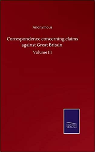 okumak Correspondence concerning claims against Great Britain: Volume III
