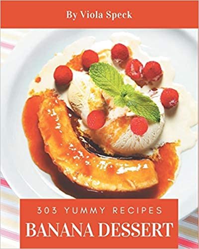 okumak 303 Yummy Banana Dessert Recipes: Yummy Banana Dessert Cookbook - Where Passion for Cooking Begins