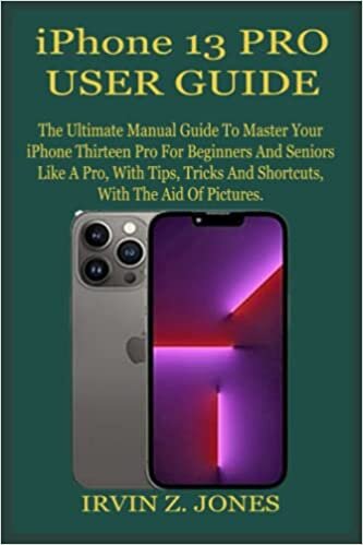 okumak IPHONE 13 PRO USER GUIDE: The Ultimate Manual Guide To Master Your iPhone Thirteen Pro For Beginners And Seniors Like A Pro, With Tips, Tricks And Shortcuts, With The Aid Of Pictures.