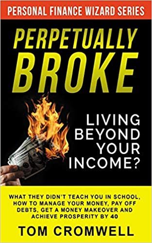 okumak Perpetually broke – living beyond your income: What they didn’t teach you in School, how to Manage your Money, Pay off Debts, get a Money Makeover and Achieve Prosperity by 40.