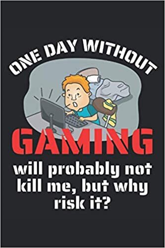 okumak One Day Without Gaming Will Probably Not Kill Me, But Why Risk It?: Lined Notebook Journal, ToDo Exercise Book, e.g. for exercise, or Diary (6&quot; x 9&quot;) with 120 pages.
