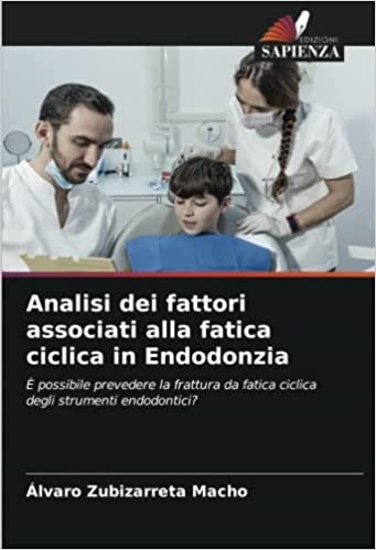 Analisi dei fattori associati alla fatica ciclica in Endodonzia: È possibile prevedere la frattura da fatica ciclica degli strumenti endodontici? (Italian Edition)