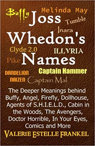 okumak Joss Whedons Names: The Deeper Meanings behind Buffy, Angel, Firefly, Dollhouse, Agents of S.H.I.E.L.D., Cabin in the Woods, The Avengers, Doctor Horrible, In Your Eyes, Comics and More