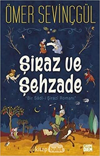 okumak Şiraz ve Şehzade: Bir Sadi-i Şirazi Romanı