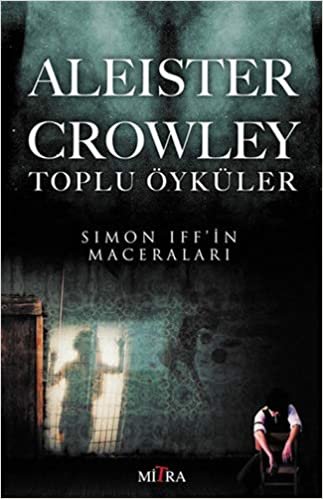 okumak Aleister Crowley Toplu Öyküler: Simon Iff&#39;in Maceraları: Simon Iff&#39;in Maceraları