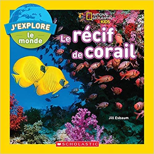 okumak J&#39;Explore le Monde: Le Recif de Corail = Explore My World: Coral Reefs (National Geographic Kids)