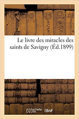 okumak Auteur, S: Livre Des Miracles Des Saints de Savigny: du roi St Louis, et composé aux années 1243 et 1244 (Religion)
