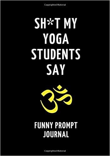 okumak Sh*t My Yoga Students Say: Funny Prompt Journal: Gift for Yoga Teachers to Write Quotes and Tales 7&quot;x10&quot; (121 pages)